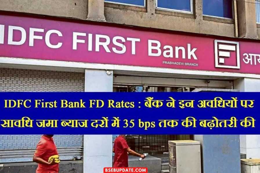 IDFC First Bank FD Rates : बैंक ने इन अवधियों पर सावधि जमा ब्याज दरों में 35 bps तक की बढ़ोतरी की