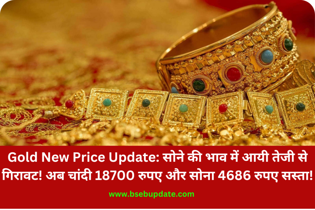 Gold New Price Update: सोने की भाव में आयी तेजी से गिरावट! अब चांदी 18700 रुपए और सोना 4686 रुपए सस्ता!