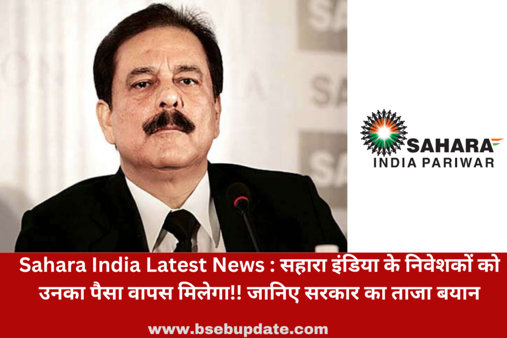 Sahara India Latest News : सहारा इंडिया के निवेशकों को उनका पैसा वापस मिलेगा!! जानिए सरकार का ताजा बयान